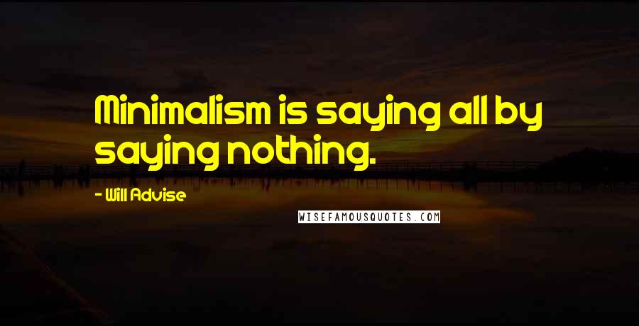 Will Advise Quotes: Minimalism is saying all by saying nothing.