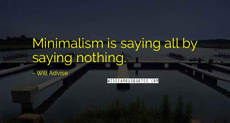 Will Advise Quotes: Minimalism is saying all by saying nothing.