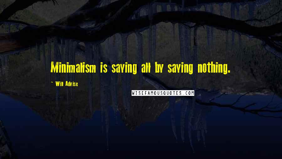 Will Advise Quotes: Minimalism is saying all by saying nothing.