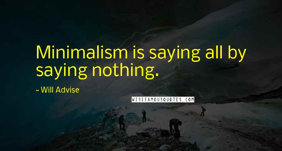 Will Advise Quotes: Minimalism is saying all by saying nothing.