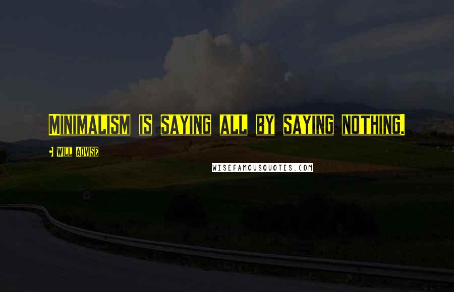 Will Advise Quotes: Minimalism is saying all by saying nothing.