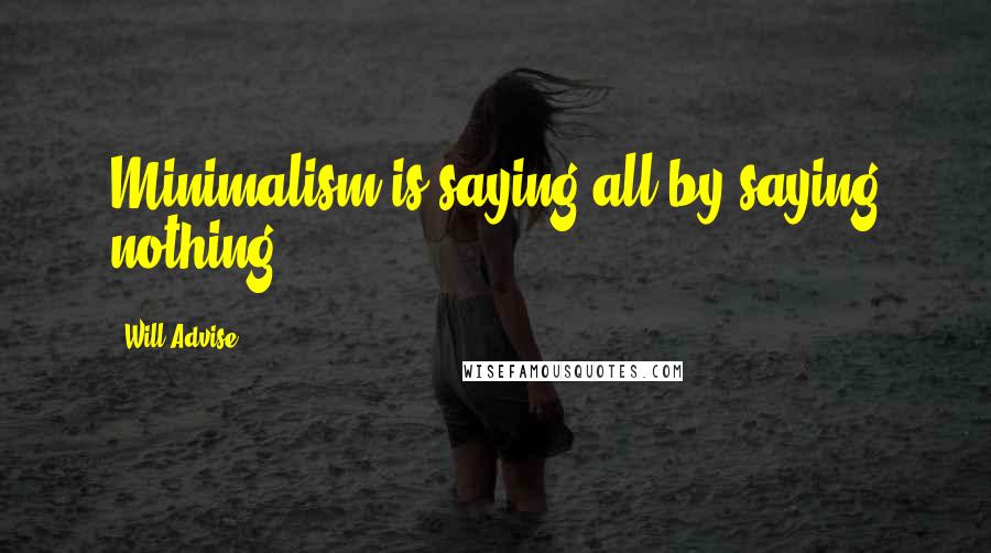 Will Advise Quotes: Minimalism is saying all by saying nothing.