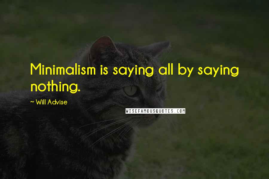 Will Advise Quotes: Minimalism is saying all by saying nothing.