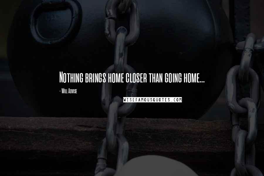 Will Advise Quotes: Nothing brings home closer than going home...