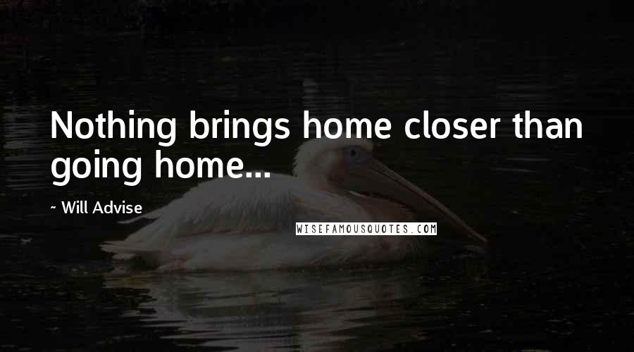 Will Advise Quotes: Nothing brings home closer than going home...