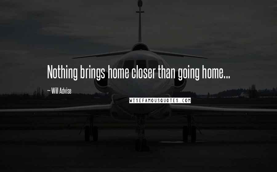 Will Advise Quotes: Nothing brings home closer than going home...