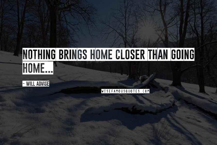 Will Advise Quotes: Nothing brings home closer than going home...