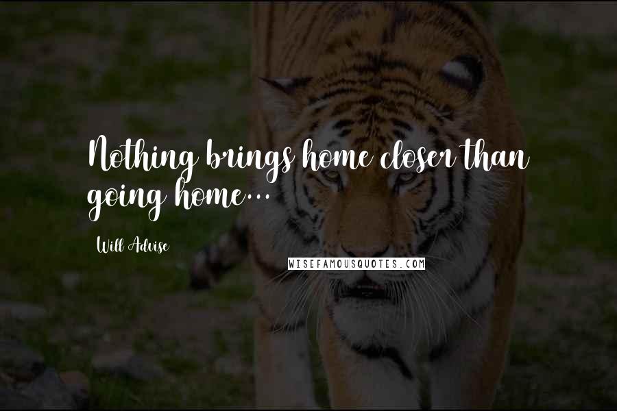 Will Advise Quotes: Nothing brings home closer than going home...