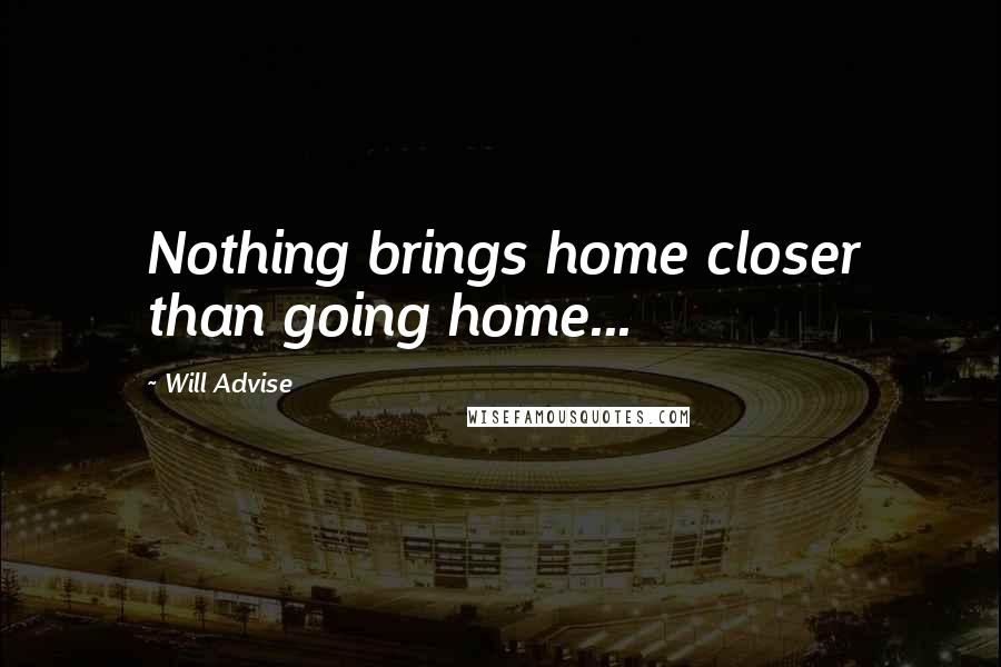 Will Advise Quotes: Nothing brings home closer than going home...