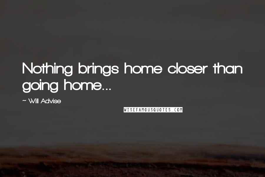 Will Advise Quotes: Nothing brings home closer than going home...