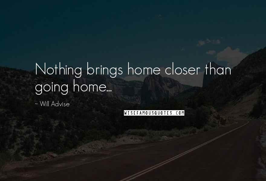 Will Advise Quotes: Nothing brings home closer than going home...