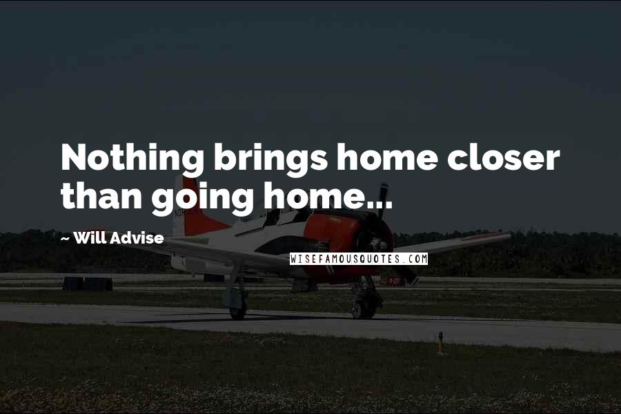 Will Advise Quotes: Nothing brings home closer than going home...