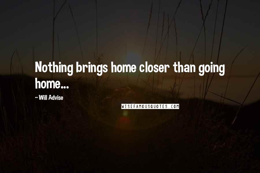 Will Advise Quotes: Nothing brings home closer than going home...