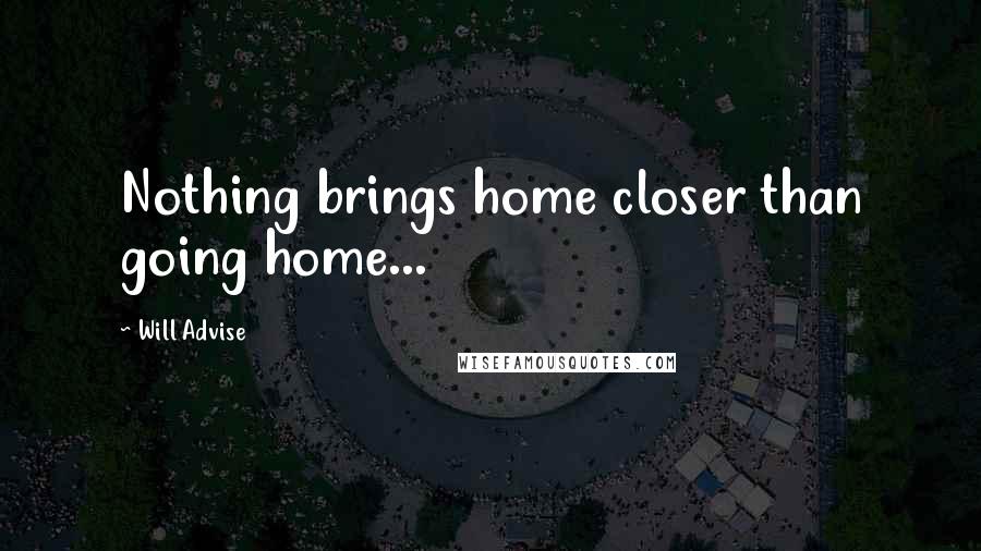 Will Advise Quotes: Nothing brings home closer than going home...