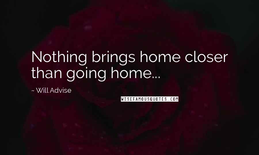 Will Advise Quotes: Nothing brings home closer than going home...