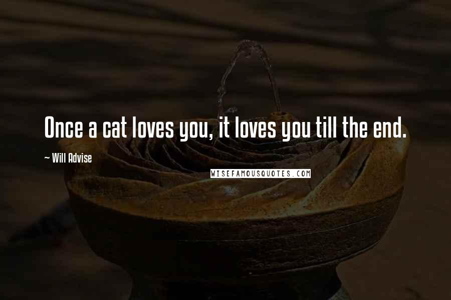 Will Advise Quotes: Once a cat loves you, it loves you till the end.