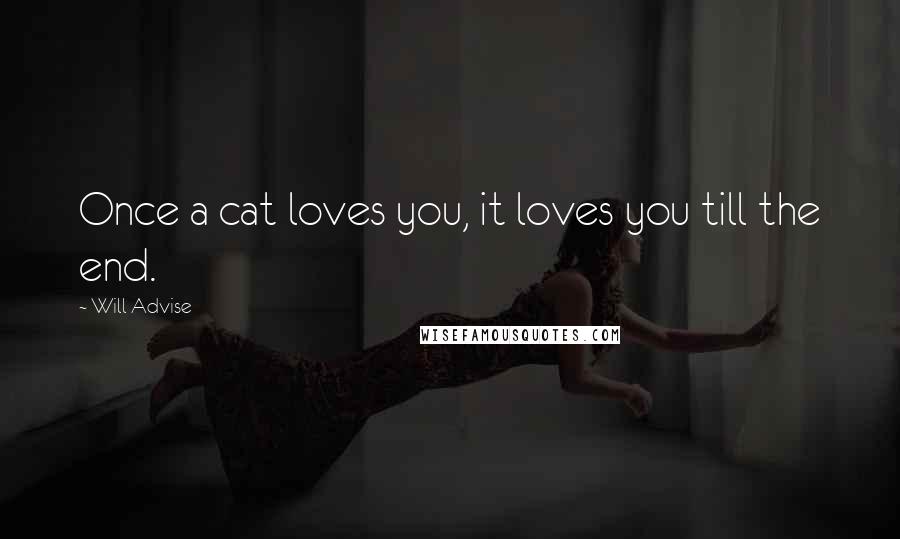 Will Advise Quotes: Once a cat loves you, it loves you till the end.