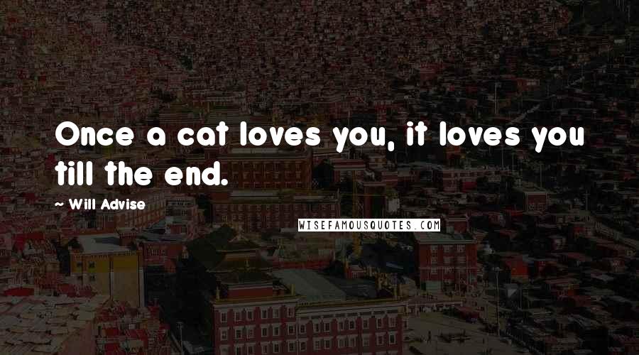 Will Advise Quotes: Once a cat loves you, it loves you till the end.