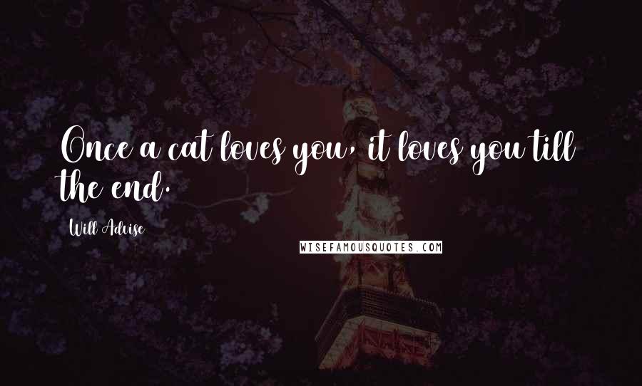 Will Advise Quotes: Once a cat loves you, it loves you till the end.