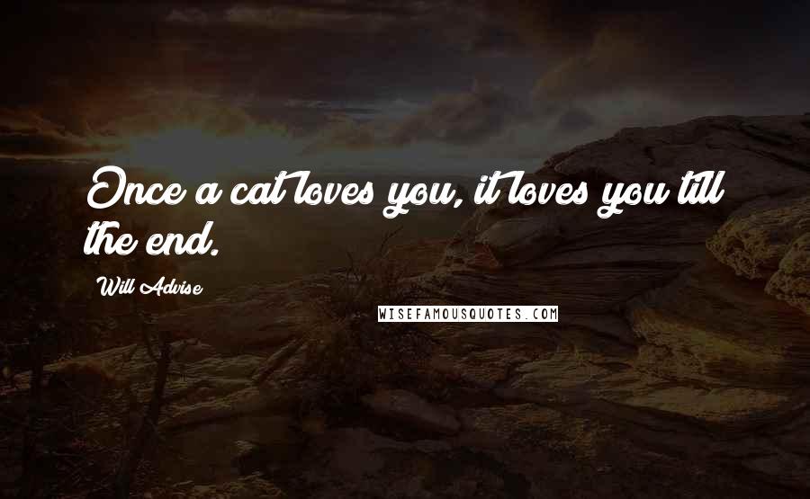 Will Advise Quotes: Once a cat loves you, it loves you till the end.