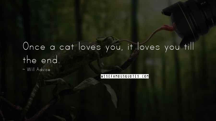 Will Advise Quotes: Once a cat loves you, it loves you till the end.