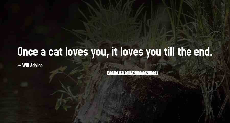 Will Advise Quotes: Once a cat loves you, it loves you till the end.