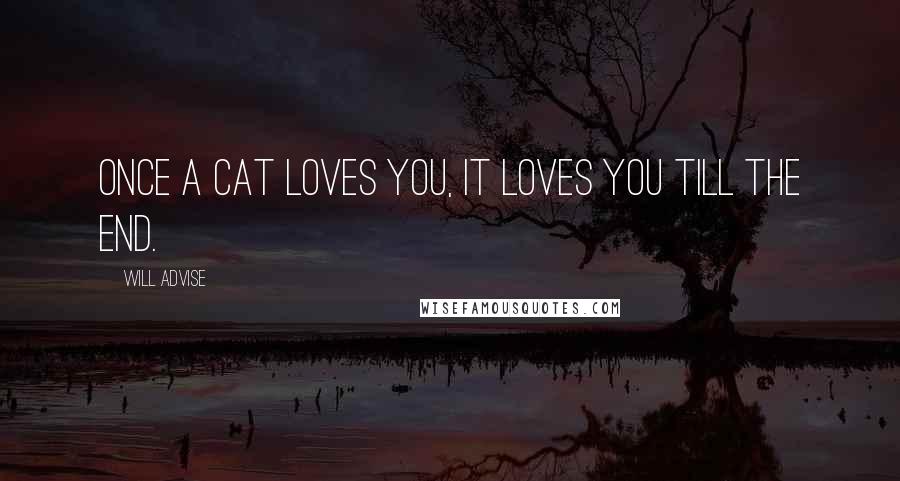 Will Advise Quotes: Once a cat loves you, it loves you till the end.