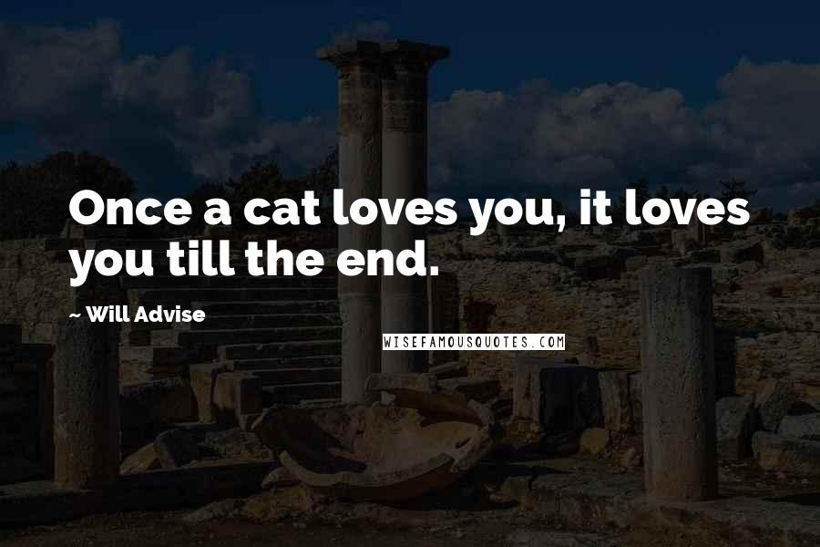 Will Advise Quotes: Once a cat loves you, it loves you till the end.