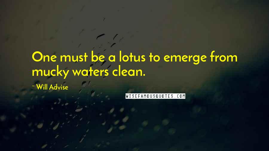 Will Advise Quotes: One must be a lotus to emerge from mucky waters clean.