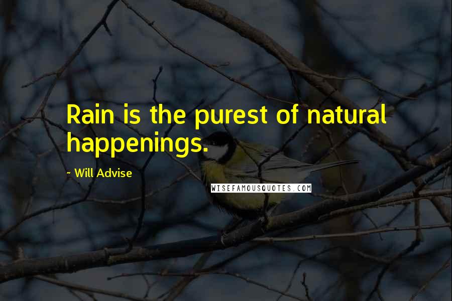 Will Advise Quotes: Rain is the purest of natural happenings.