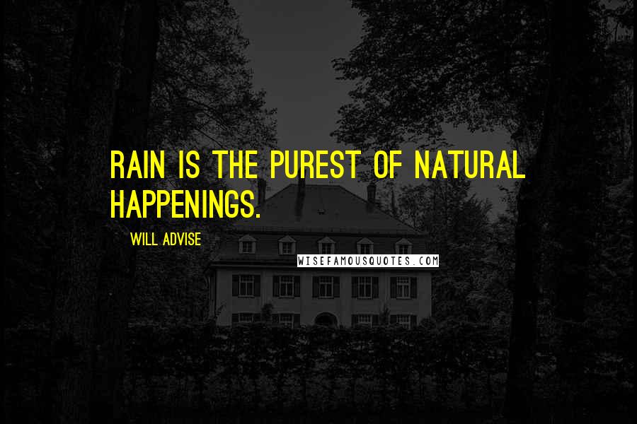 Will Advise Quotes: Rain is the purest of natural happenings.