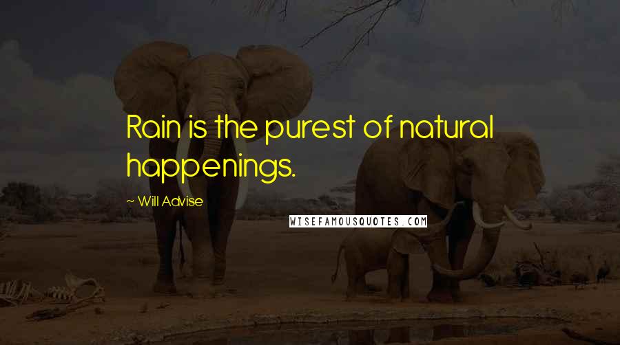 Will Advise Quotes: Rain is the purest of natural happenings.