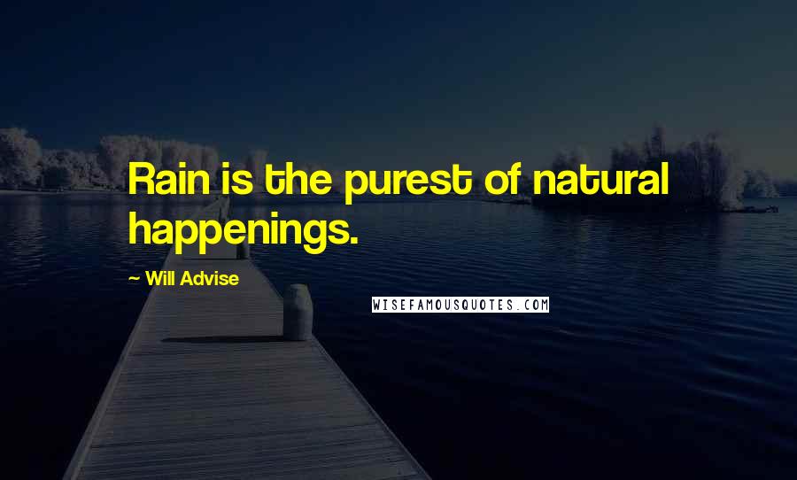 Will Advise Quotes: Rain is the purest of natural happenings.