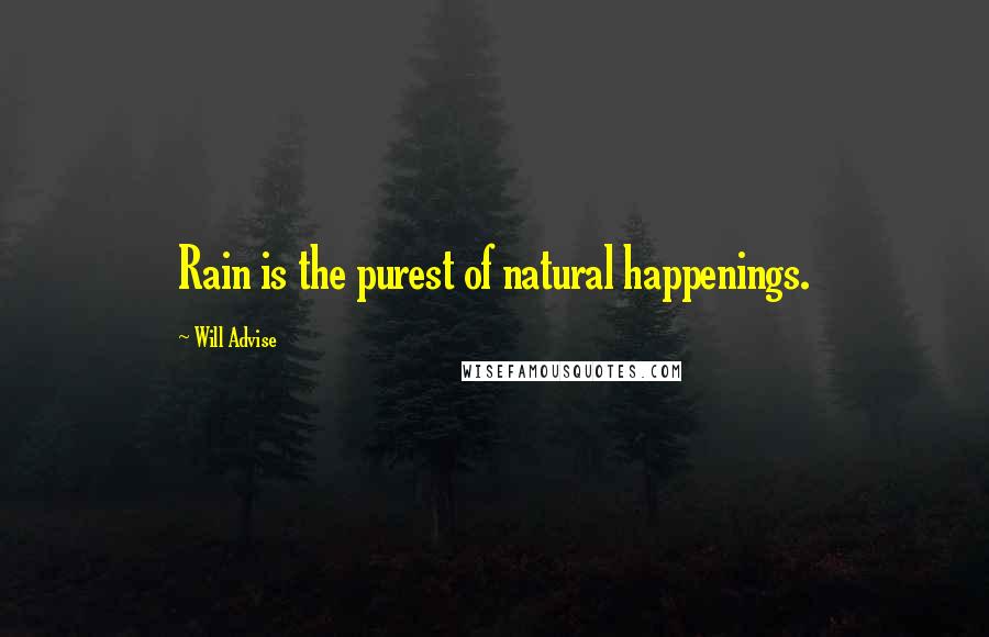 Will Advise Quotes: Rain is the purest of natural happenings.