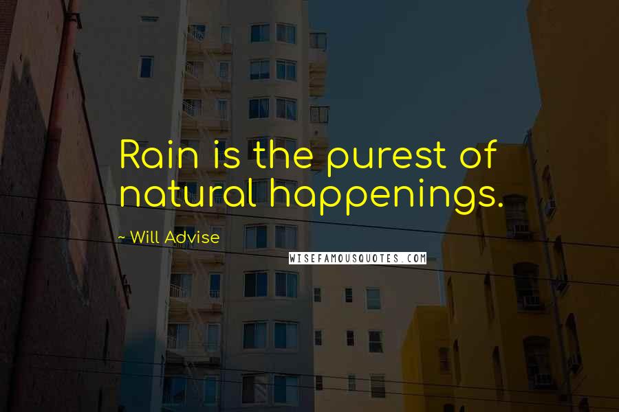 Will Advise Quotes: Rain is the purest of natural happenings.