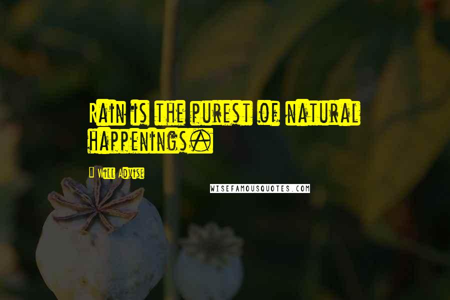 Will Advise Quotes: Rain is the purest of natural happenings.