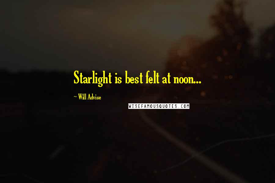 Will Advise Quotes: Starlight is best felt at noon...