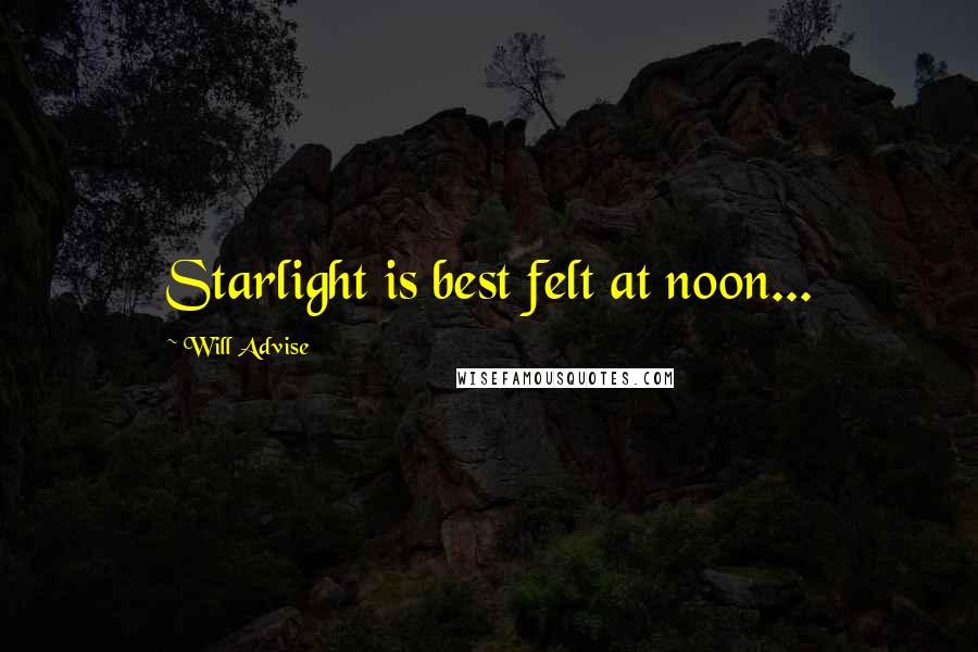 Will Advise Quotes: Starlight is best felt at noon...