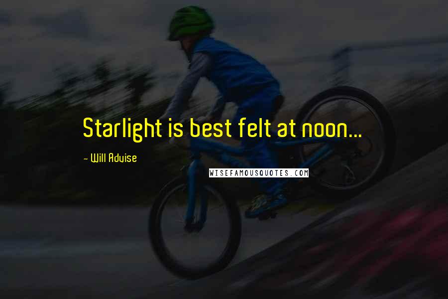 Will Advise Quotes: Starlight is best felt at noon...