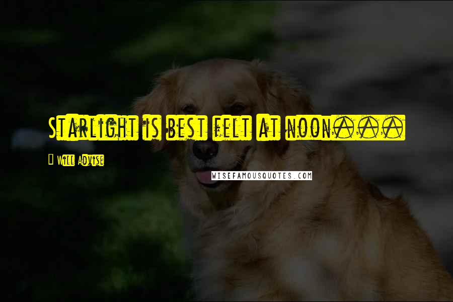 Will Advise Quotes: Starlight is best felt at noon...