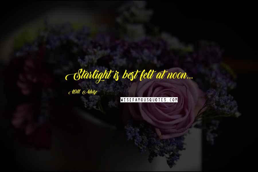 Will Advise Quotes: Starlight is best felt at noon...