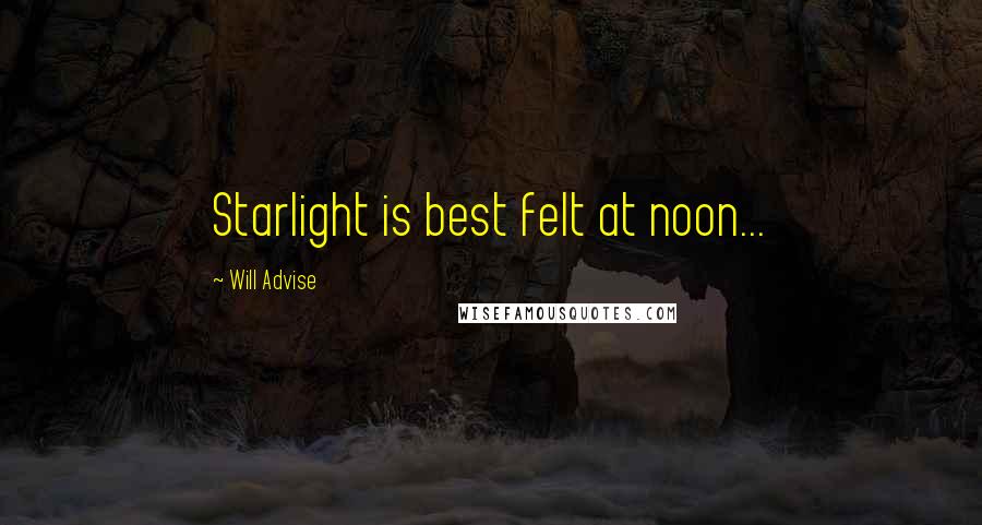 Will Advise Quotes: Starlight is best felt at noon...