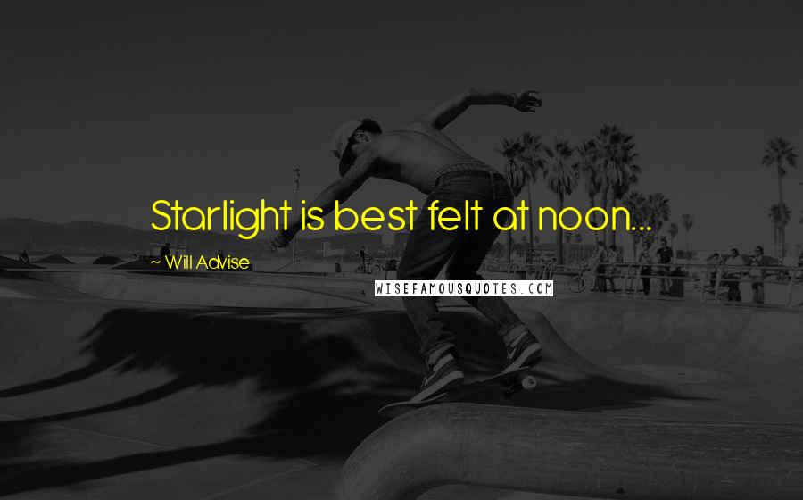 Will Advise Quotes: Starlight is best felt at noon...