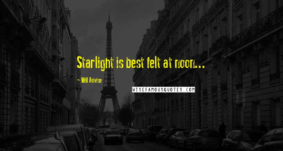 Will Advise Quotes: Starlight is best felt at noon...