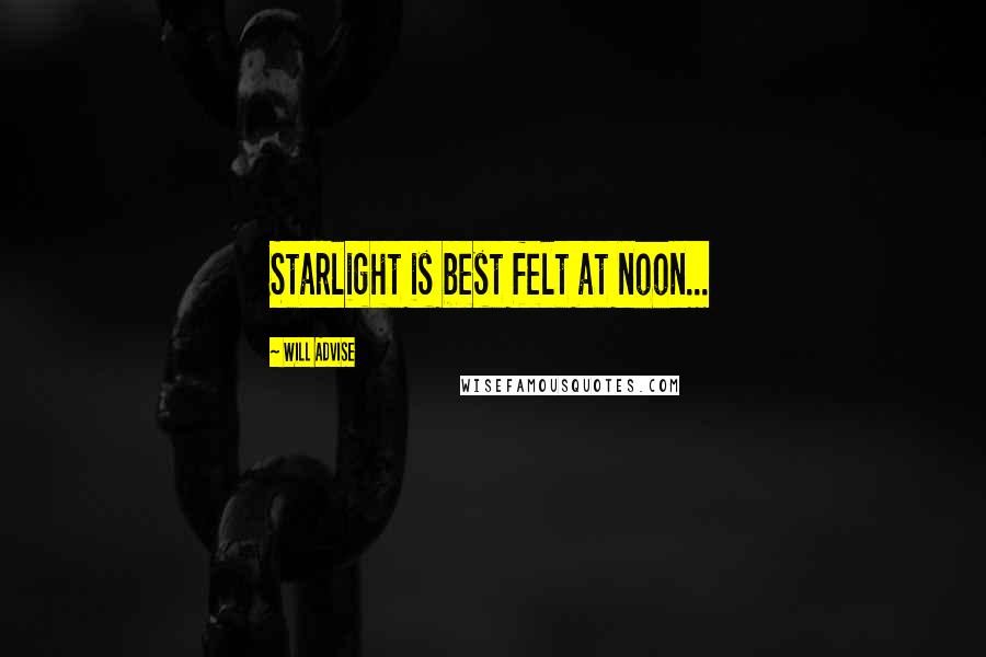 Will Advise Quotes: Starlight is best felt at noon...
