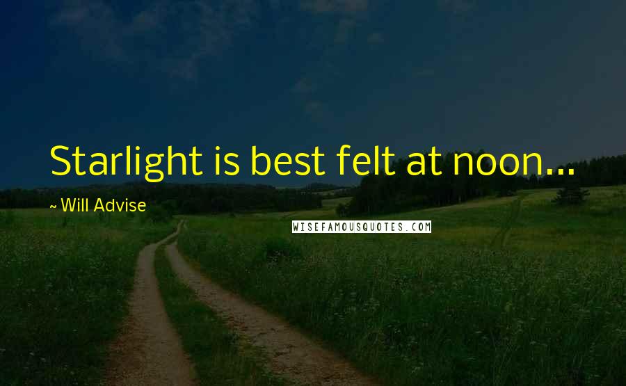 Will Advise Quotes: Starlight is best felt at noon...