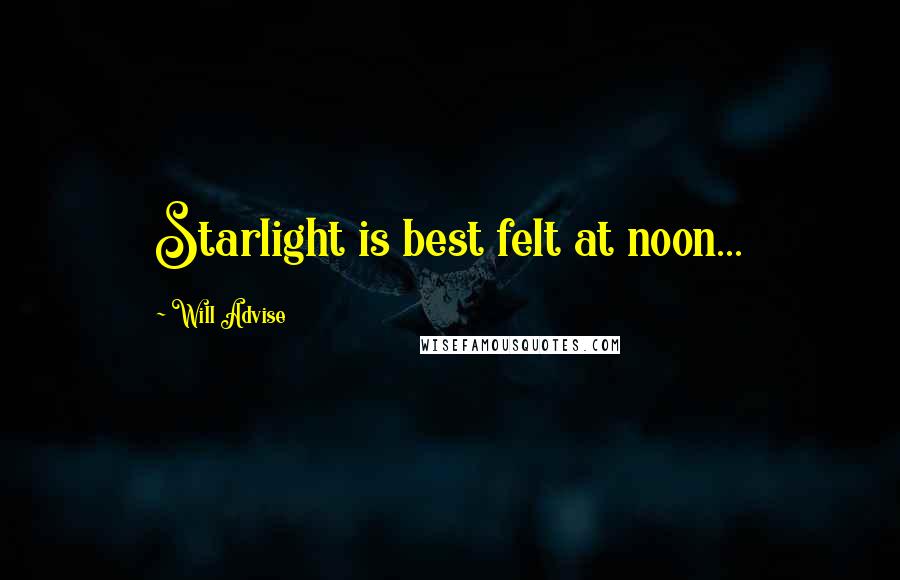 Will Advise Quotes: Starlight is best felt at noon...