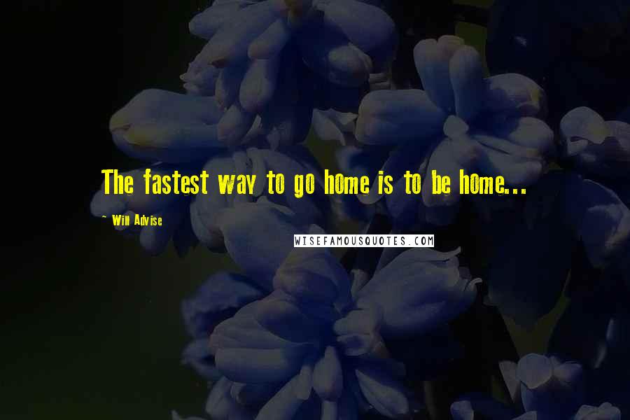 Will Advise Quotes: The fastest way to go home is to be home...