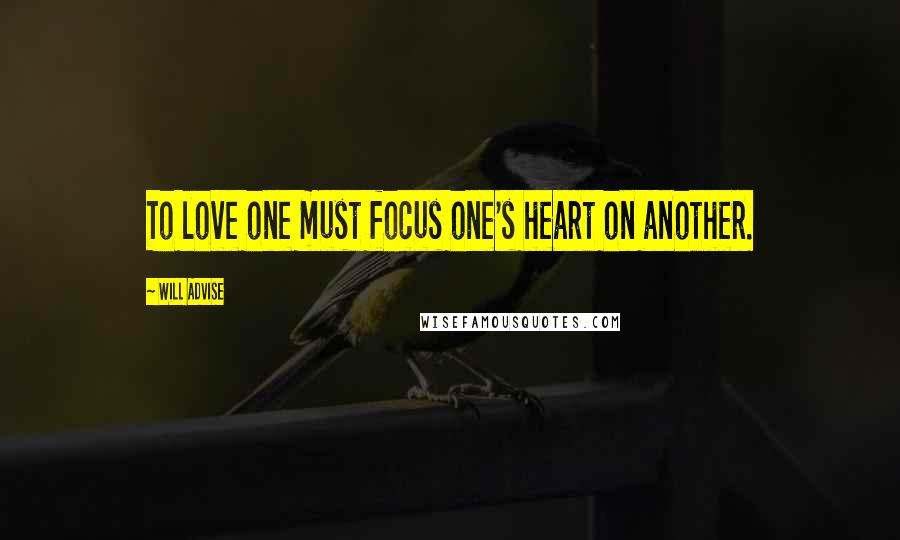 Will Advise Quotes: To love one must focus one's heart on another.