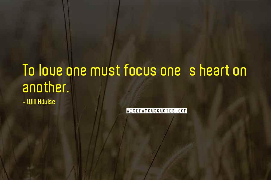 Will Advise Quotes: To love one must focus one's heart on another.